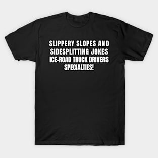 Ice Road Truck Drivers' Specialties! T-Shirt